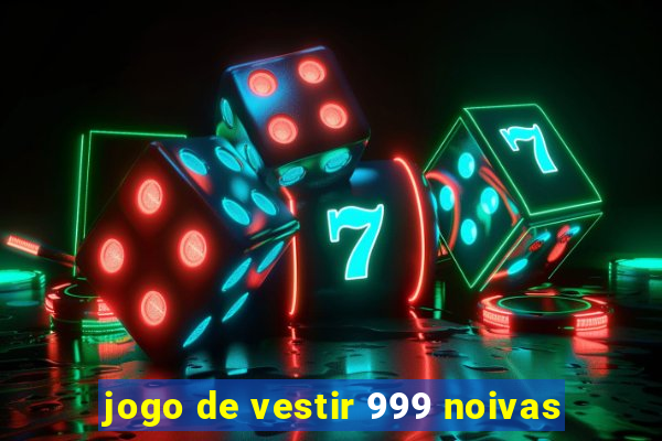 jogo de vestir 999 noivas